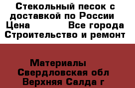  Стекольный песок с доставкой по России › Цена ­ 1 190 - Все города Строительство и ремонт » Материалы   . Свердловская обл.,Верхняя Салда г.